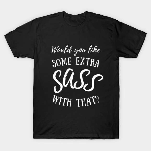 Would you like some extra SASS with that? (white lettering) T-Shirt by Distinct Designz